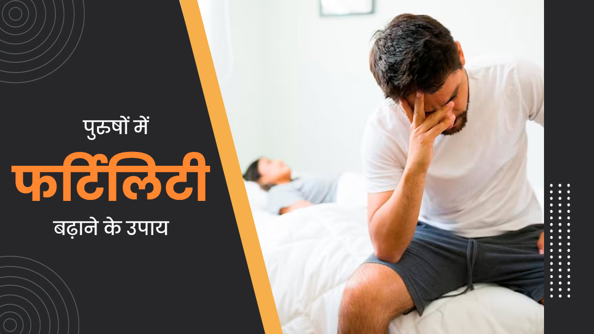 पुरुष अपनी फर्टिलिटी बढ़ाने के लिए करें ये बेहतरीन उपाय 